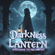 Darkness Was My Lantern: Welcome to My Truth