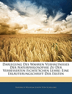 Darlegung Des Wahren Verhaltnisses Der Naturphilosophie Zu Der Verbesserten Fichte'schen Lehre (Classic Reprint)