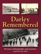 Darley Remembered: Sixty Years of Photographs and Memories of a Nidderdale Village