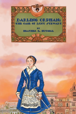 Darling Orphan: The Case of Lucy Stewart - Hutsell, Heather E