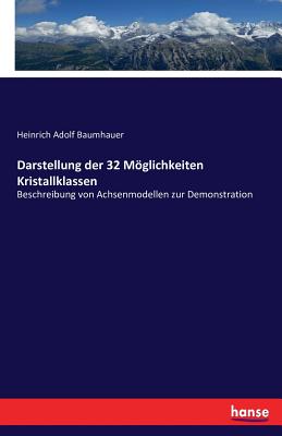 Darstellung der 32 Mglichkeiten Kristallklassen: Beschreibung von Achsenmodellen zur Demonstration - Baumhauer, Heinrich Adolf