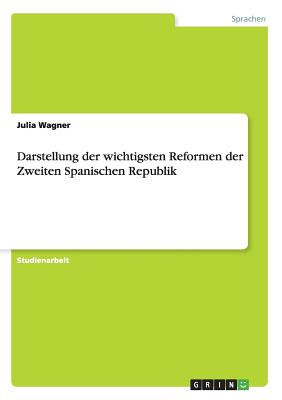 Darstellung Der Wichtigsten Reformen Der Zweiten Spanischen Republik - Wagner, Julia