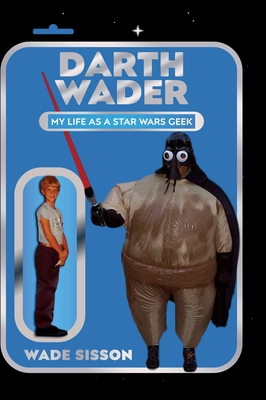 Darth Wader: My Life as a Star Wars Geek - Sisson, Wade