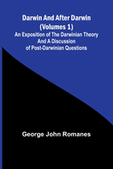 Darwin, And After Darwin (Volumes 1); An Exposition Of The Darwinian Theory And A Discussion Of Post-Darwinian Questions