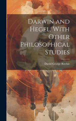 Darwin and Hegel, With Other Philosophical Studies - Ritchie, David George