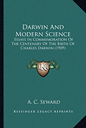 Darwin And Modern Science: Essays In Commemoration Of The Centenary Of The Birth Of Charles Darwin (1909)