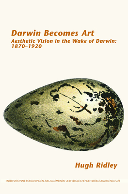 Darwin Becomes Art: Aesthetic Vision in the Wake of Darwin: 1870-1920 - Ridley, Hugh