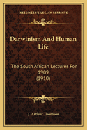 Darwinism And Human Life: The South African Lectures For 1909 (1910)