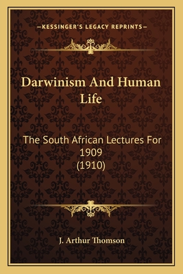 Darwinism And Human Life: The South African Lectures For 1909 (1910) - Thomson, J Arthur