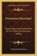 Darwinism Illustrated: Wood-Engravings Explanatory of the Theory of Evolution