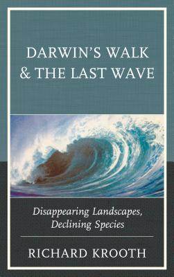 Darwin's Walk and The Last Wave: Disappearing Landscapes, Declining Species - Krooth, Richard