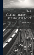 Das sterreichische Eisenbahnrecht: Systematisch Dargestellt Von Dr. Theodor Haberer