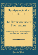 Das sterreichische Staatsrecht: Verfassungs-Und Verwaltungsrecht, Ein Lehr-Und Handbuch (Classic Reprint)