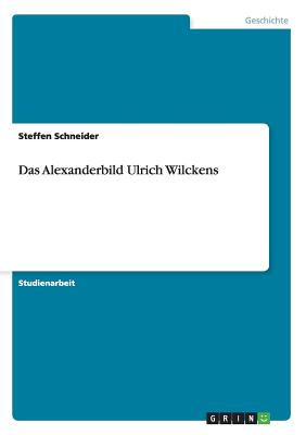 Das Alexanderbild Ulrich Wilckens - Schneider, Steffen, Dr.