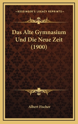 Das Alte Gymnasium Und Die Neue Zeit (1900) - Fischer, Albert