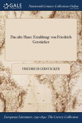 Das Alte Haus: Erzahlung: Von Friedrich Gerstacker - Gerst?cker, Friedrich