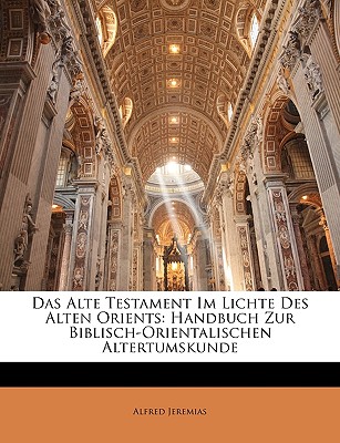 Das Alte Testament Im Lichte Des Alten Orients: Handbuch Zur Biblisch-Orientalischen Altertumskunde - Jeremias, Alfred