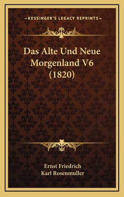 Das Alte Und Neue Morgenland V6 (1820) - Friedrich, Ernst, and Rosenmuller, Karl