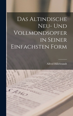 Das Altindische Neu- und Vollmondsopfer in Seiner Einfachsten Form - Hillebrandt, Alfred