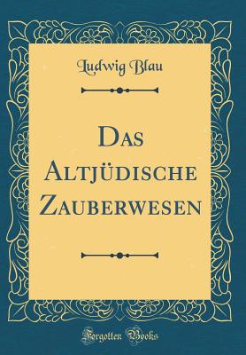 Das Altj?dische Zauberwesen (Classic Reprint) - Blau, Ludwig