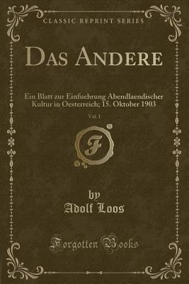 Das Andere, Vol. 1: Ein Blatt Zur Einfuehrung Abendlaendischer Kultur in Oesterreich; 15. Oktober 1903 (Classic Reprint) - Loos, Adolf