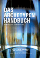 Das Archetypen Handbuch: Ein Reisef?hrer zur Seelenmatrix