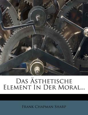 Das Asthetische Element in Der Moral... - Sharp, Frank Chapman