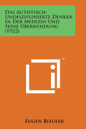 Das Autistisch-Undisziplinierte Denken in Der Medizin Und Seine Uberwindung (1922)