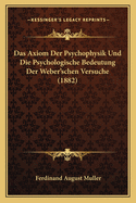 Das Axiom Der Psychophysik Und Die Psychologische Bedeutung Der Weber'schen Versuche (1882)
