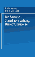 Das Bauwesen: Staatsbauverwaltung -- Baurecht -- Baupolizei - M?nchgesang, F, and Grais, Hue De (Editor)