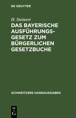 Das Bayerische Ausf?hrungsgesetz zum B?rgerlichen Gesetzbuche - Steinert, H