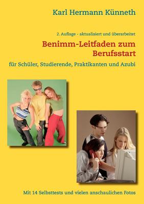 Das Benimm-Handbuch zum Berufsstart: f?r Sch?ler, Studierende, Praktikanten und AZUBI - K?nneth, Karl Hermann