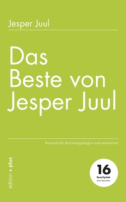 Das Beste von Jesper Juul: Wesentliche Beziehungsfragen und Antworten - Juul, Jesper, and Voelchert, Mathias (Editor)