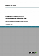 Das Bild einer erfolgreichen, kundenorientierten Universit?t: Betriebliches Kommunikationsmanagement