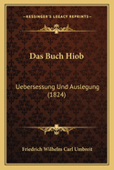 Das Buch Hiob: Uebersessung Und Auslegung (1824)