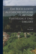 Das Buch Judith als geschichtliche Urkunde vertheidigt und erklrt