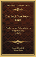 Das Buch Von Robert Blum: Ein Denkmal Seines Lebens Und Wirkens (1849)