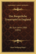 Das Burgerliche Trauerspiel in England: Bis Zum Jahre 1800 (1891)