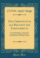 Das Christentum ALS Religion Des Fortschritts: Zwei Abhandlungen: "das Sociale Programm Des Apostels Paulus;" "die Inspiration Der Heiligen Schrift" (Classic Reprint)