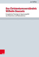 Das Christentumsverstandnis Wilhelm Boussets: Evangelische Theologie Im Spannungsfeld Von Historismus Und Rationalismus