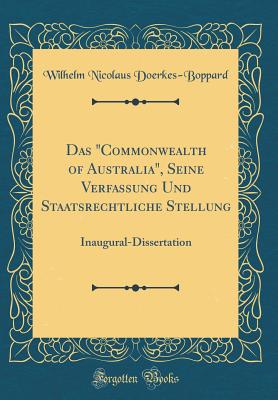 Das "commonwealth of Australia," Seine Verfassung Und Staatsrechtliche Stellung: Inaugural-Dissertation (Classic Reprint) - Doerkes-Boppard, Wilhelm Nicolaus