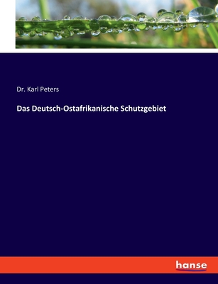 Das Deutsch-Ostafrikanische Schutzgebiet - Peters, Karl, Dr.