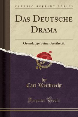 Das Deutsche Drama: Grundzge Seiner Aesthetik (Classic Reprint) - Weitbrecht, Carl