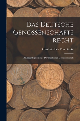 Das Deutsche Genossenschaftsrecht: Bd. Rechtsgeschichte Der Deutschen Genossenschaft - Von Gierke, Otto Friedrich