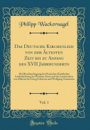 Das Deutsche Kirchenlied Von Der ltesten Zeit Bis Zu Anfang Des XVII Jahrhunderts, Vol. 1: Mit Bercksichtigung Der Deutschen Kirchlichen Liederdichtung Im Weiteren Sinne Und Der Lateinischen Von Hilarius Bis Georg Fabricius Und Wolfgang Ammonius