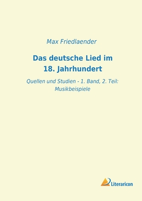 Das deutsche Lied im 18. Jahrhundert: Quellen und Studien - 1. Band, 2. Teil: Musikbeispiele - Friedlaender, Max