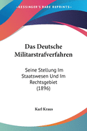 Das Deutsche Militarstrafverfahren: Seine Stellung Im Staatswesen Und Im Rechtsgebiet (1896)