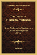 Das Deutsche Militarstrafverfahren: Seine Stellung Im Staatswesen Und Im Rechtsgebiet (1896)