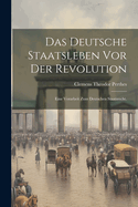 Das deutsche Staatsleben vor der Revolution: Eine Vorarbeit zum deutschen Staatsrecht.