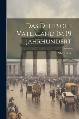 Das Deutsche Vaterland Im 19. Jahrhundert. - Pfister, Albert